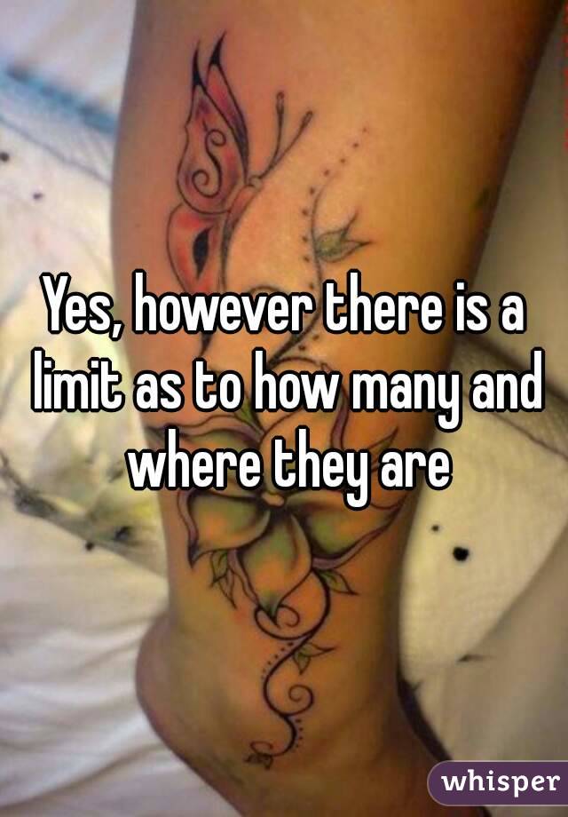 Yes, however there is a limit as to how many and where they are