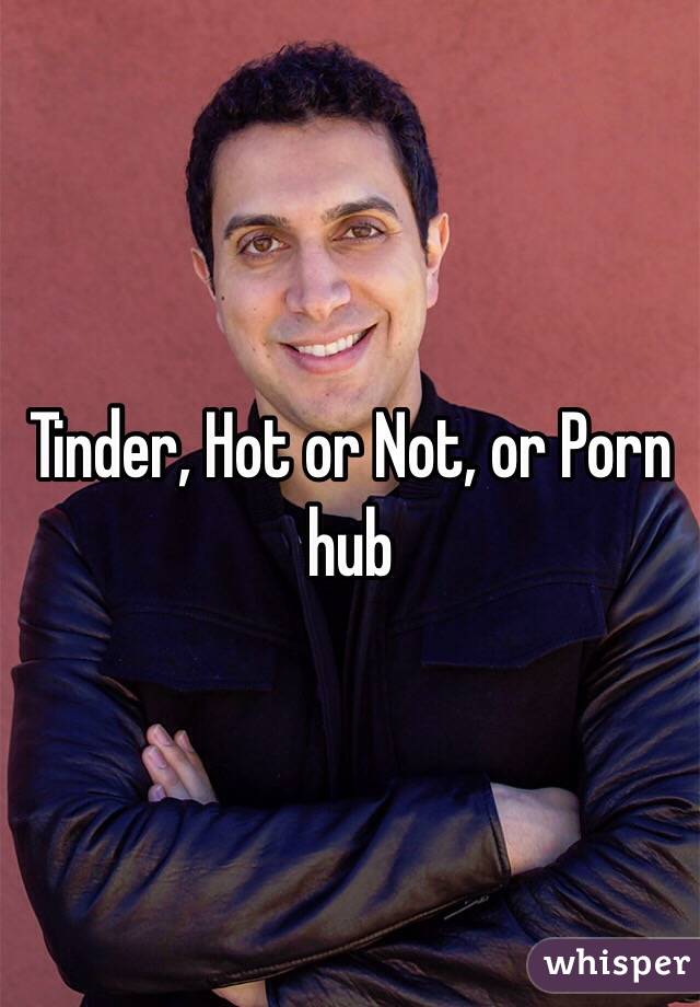 Tinder, Hot or Not, or Porn hub