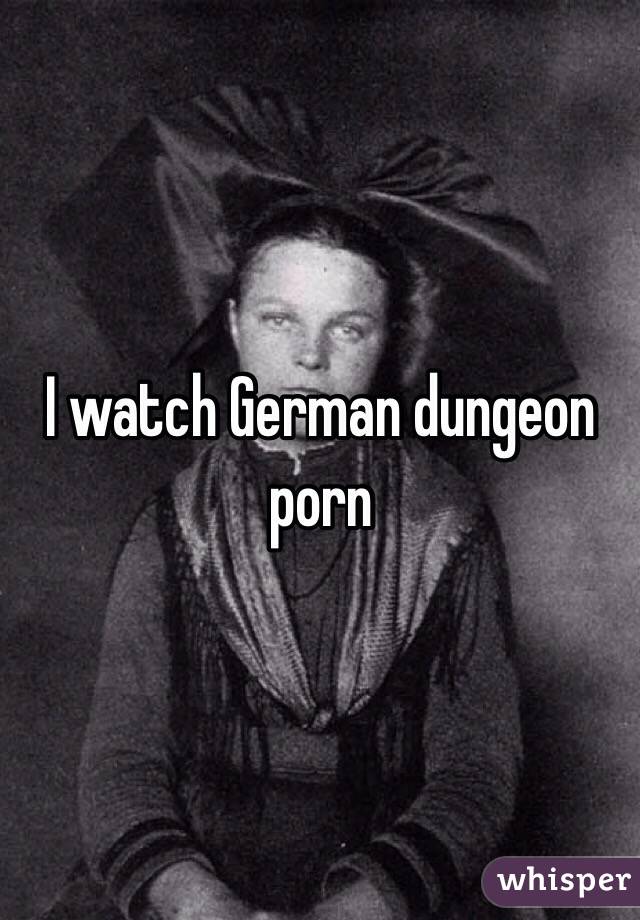 I watch German dungeon porn