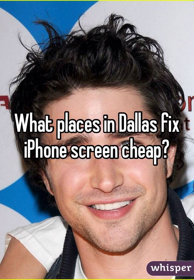 What places in Dallas fix iPhone screen cheap? 