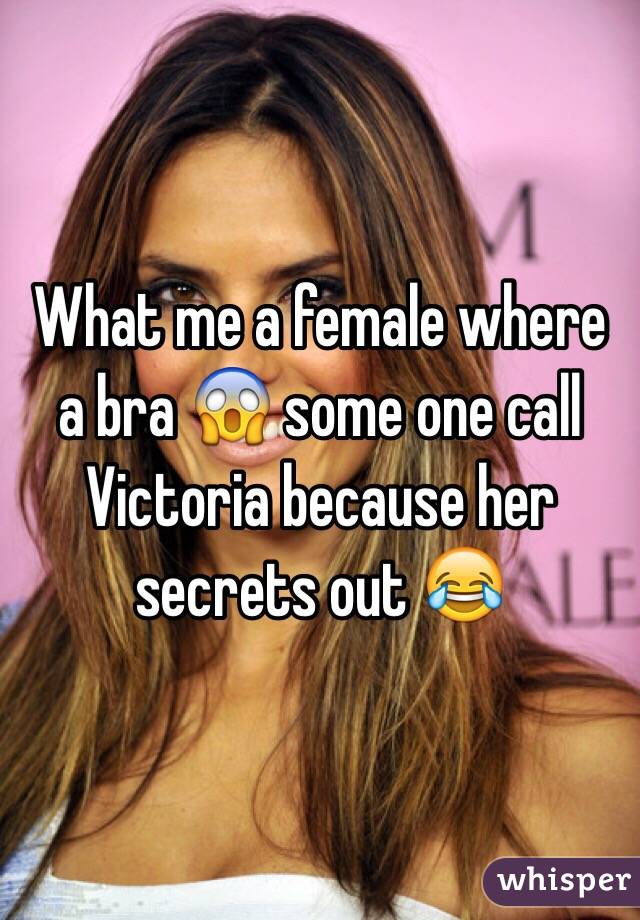 What me a female where a bra 😱 some one call Victoria because her secrets out 😂
