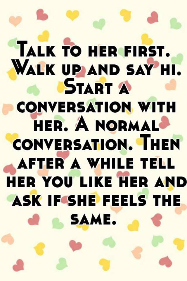 talk-to-her-first-walk-up-and-say-hi-start-a-conversation-with-her-a-normal-conversation