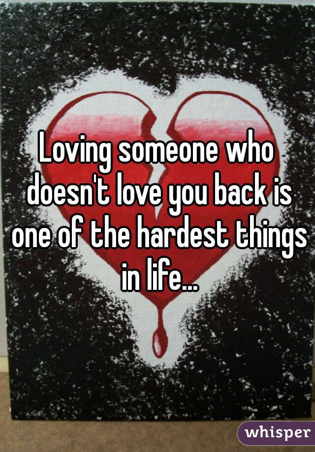 Loving someone who doesn't love you back is one of the hardest things in life...