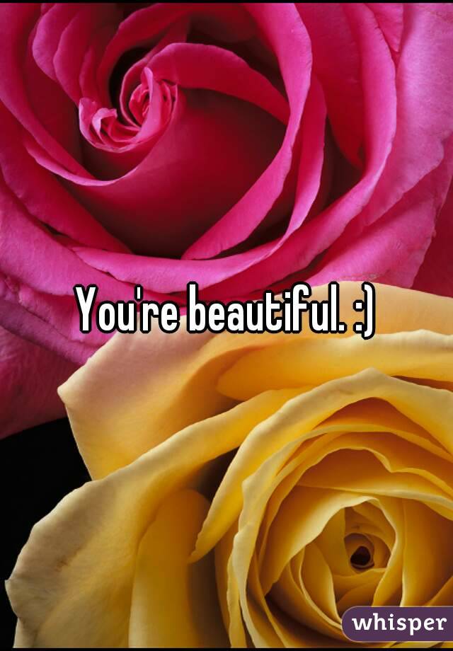 You're beautiful. :)