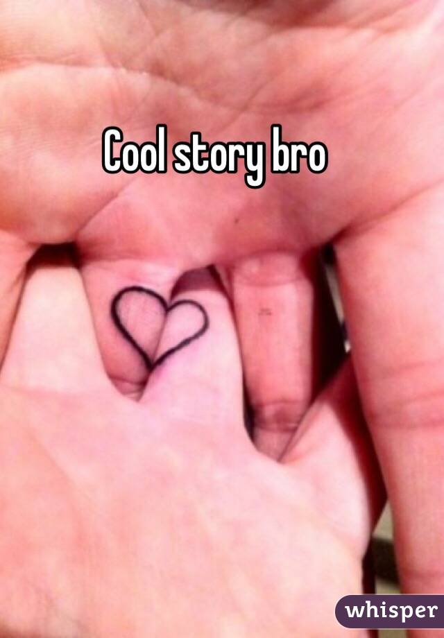 Cool story bro 