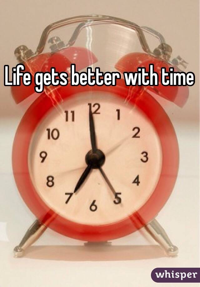 Life gets better with time 