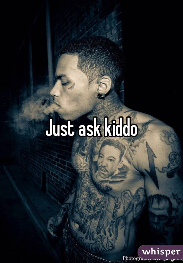 Just ask kiddo 