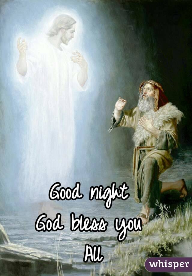Good night 
God bless you 
All
