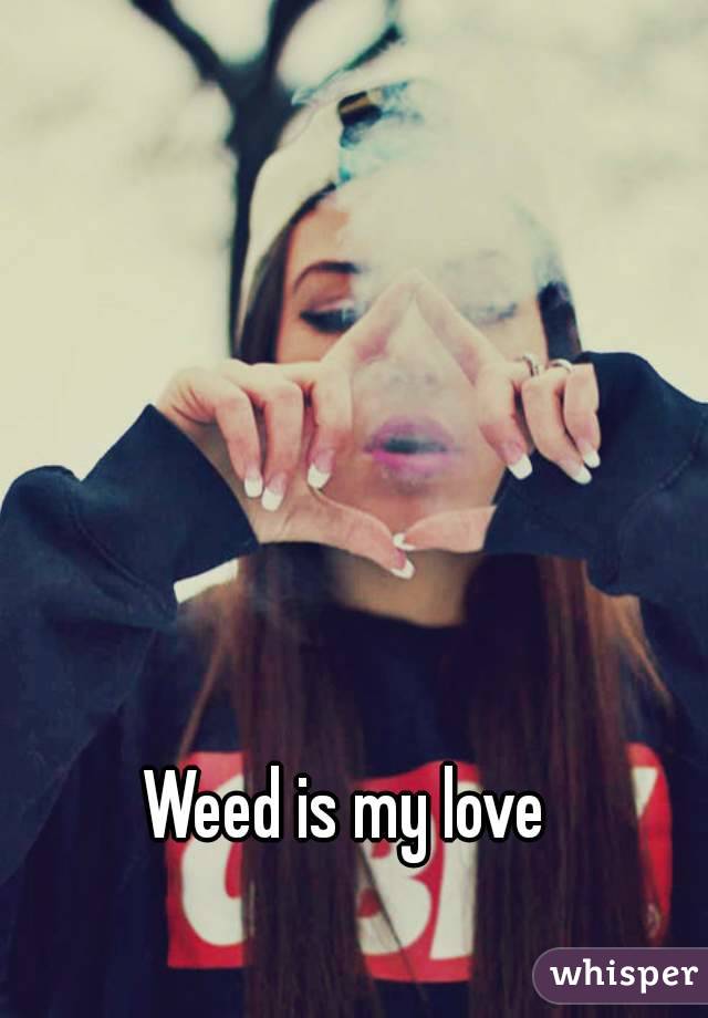 Weed is my love