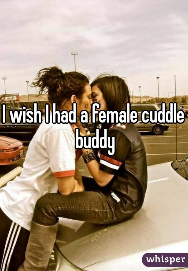 I wish I had a female cuddle buddy