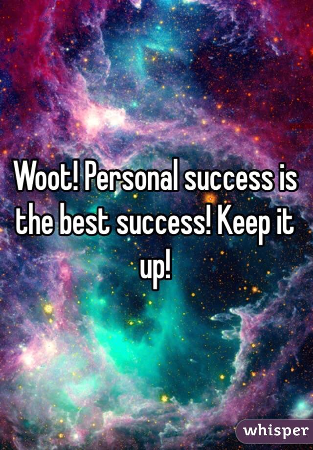 Woot! Personal success is the best success! Keep it up!