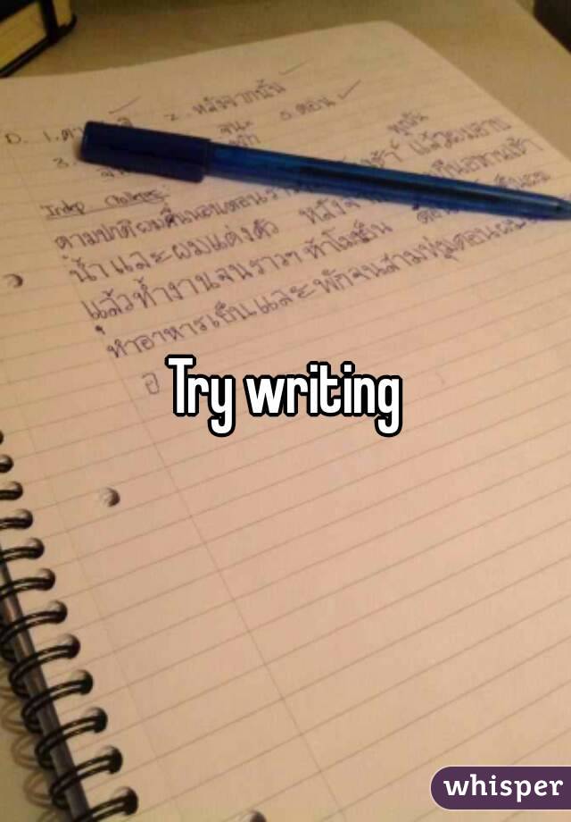 Try writing