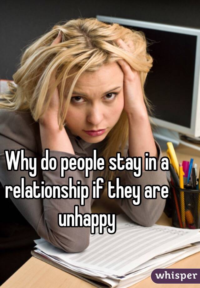 Why do people stay in a relationship if they are unhappy 