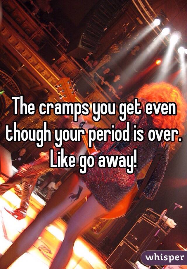 The cramps you get even though your period is over.
Like go away! 