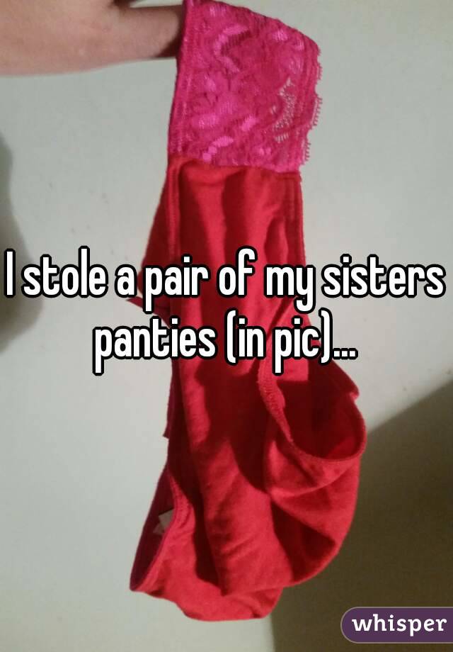 I stole a pair of my sisters panties (in pic)