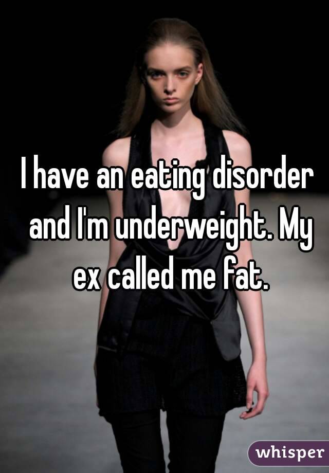 I have an eating disorder and I'm underweight. My ex called me fat.