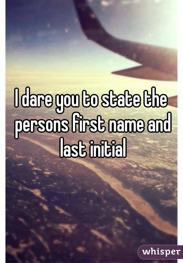 I dare you to state the persons first name and last initial