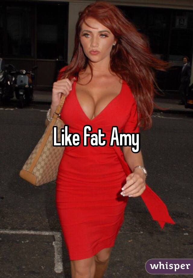 Like fat Amy 