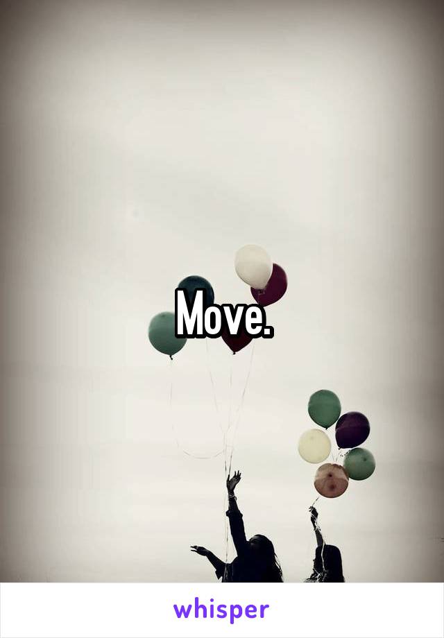 Move.