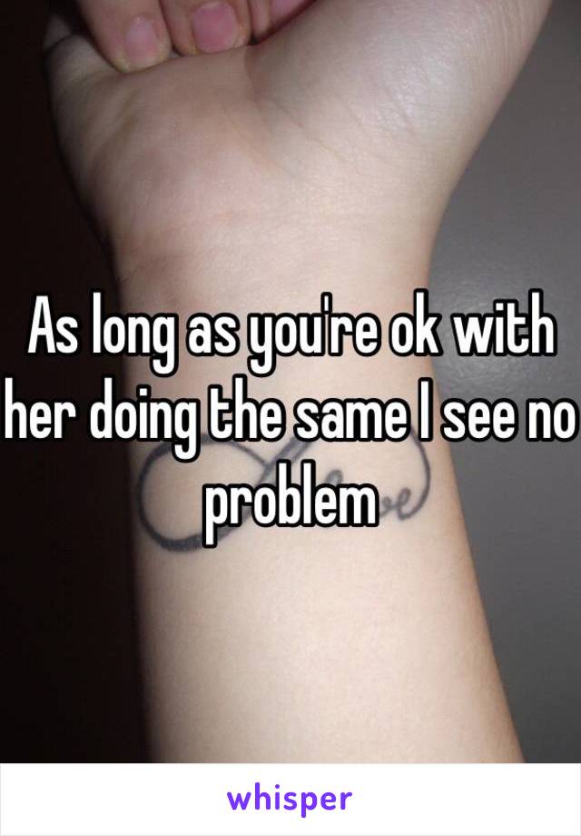 As long as you're ok with her doing the same I see no problem 