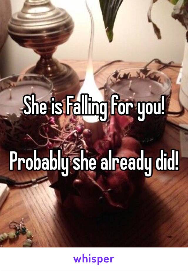 She is Falling for you! 

Probably she already did! 