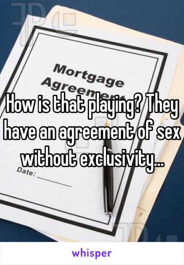 How is that playing? They have an agreement of sex without exclusivity... 