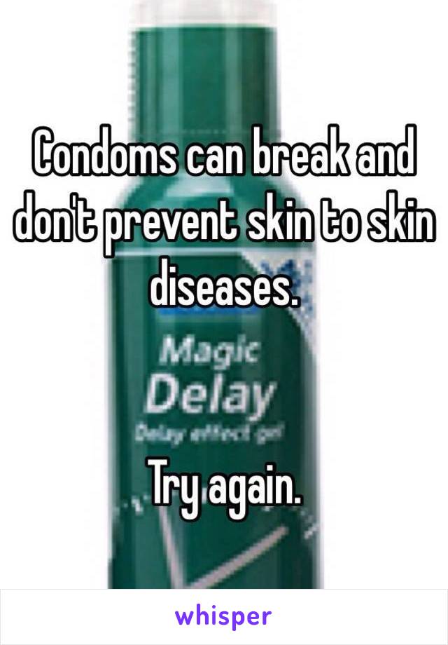 Condoms can break and don't prevent skin to skin diseases. 


Try again. 
