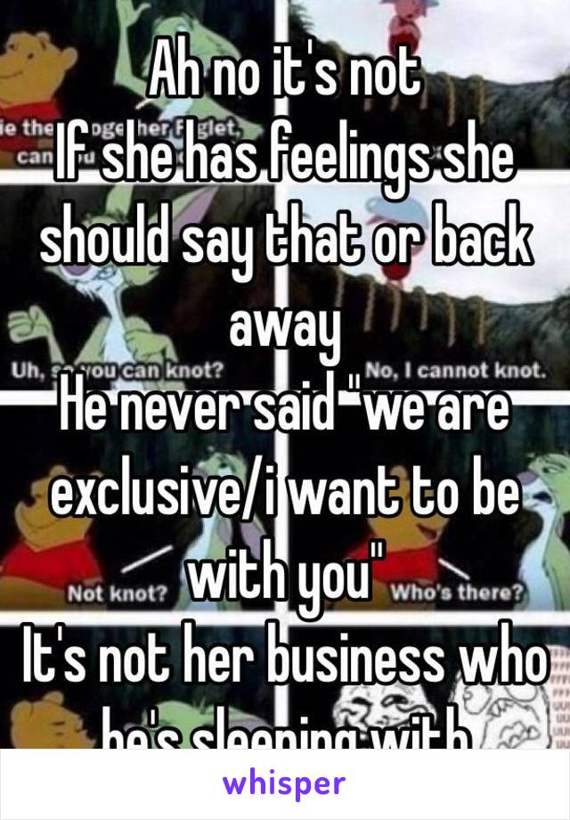 Ah no it's not
If she has feelings she should say that or back away
He never said "we are exclusive/i want to be with you" 
It's not her business who he's sleeping with