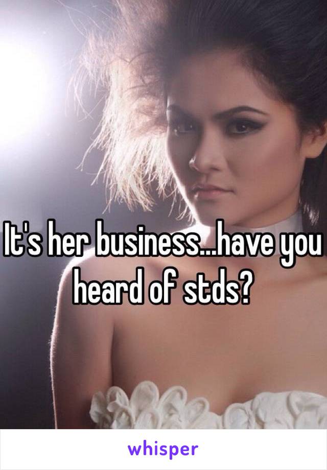 It's her business...have you heard of stds? 