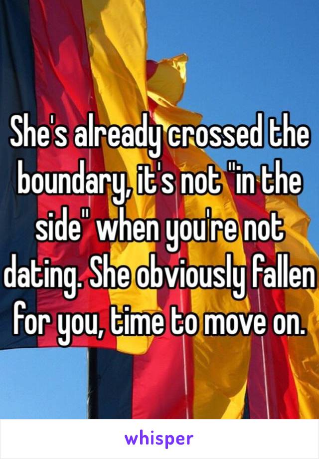 She's already crossed the boundary, it's not "in the side" when you're not dating. She obviously fallen for you, time to move on.  