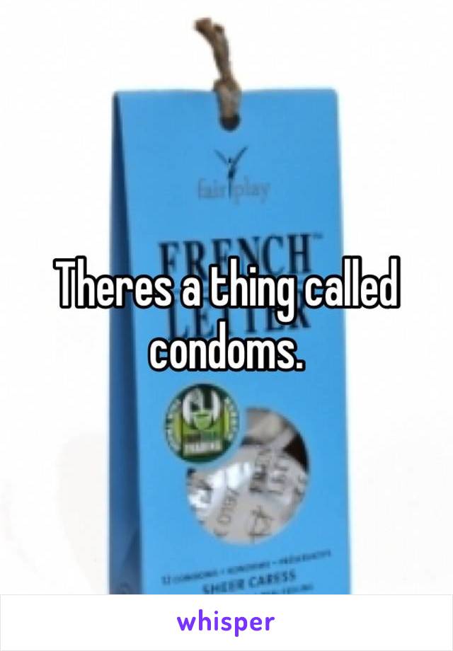 Theres a thing called condoms. 