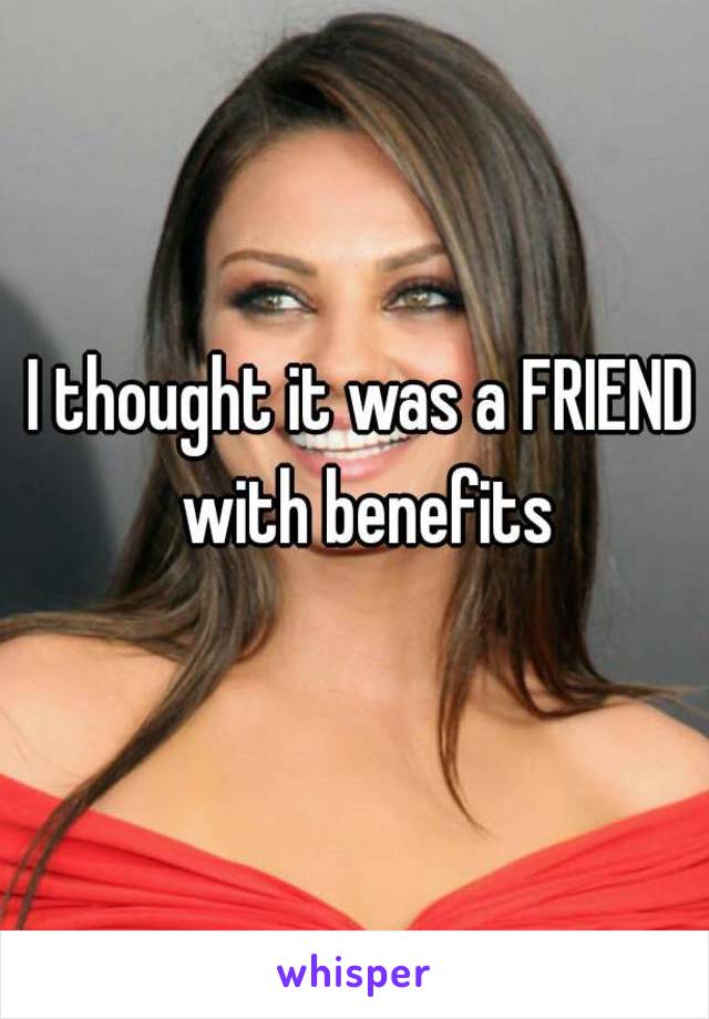 I thought it was a FRIEND with benefits