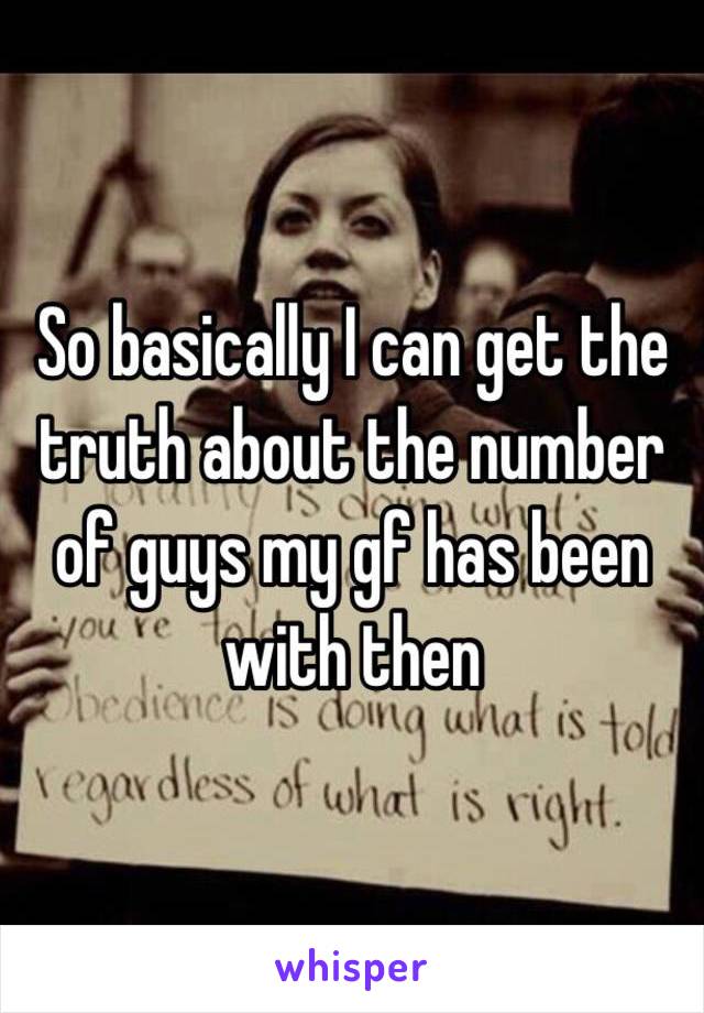 So basically I can get the truth about the number of guys my gf has been with then 