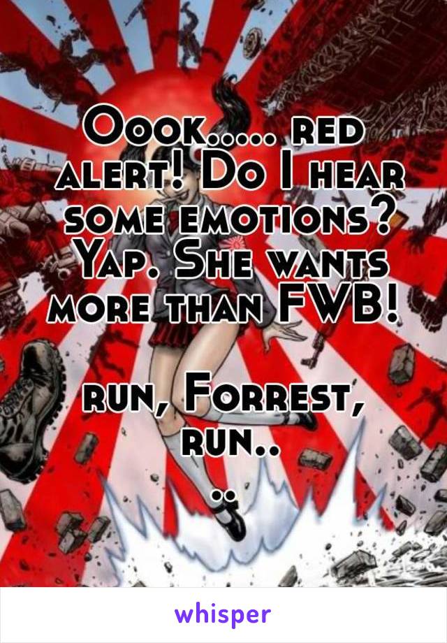 Oook..... red alert! Do I hear some emotions? Yap. She wants more than FWB! 

run, Forrest, run....