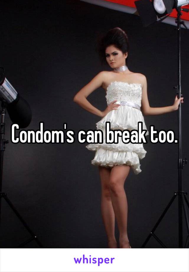 Condom's can break too.