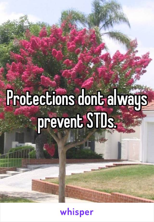 Protections dont always prevent STDs.