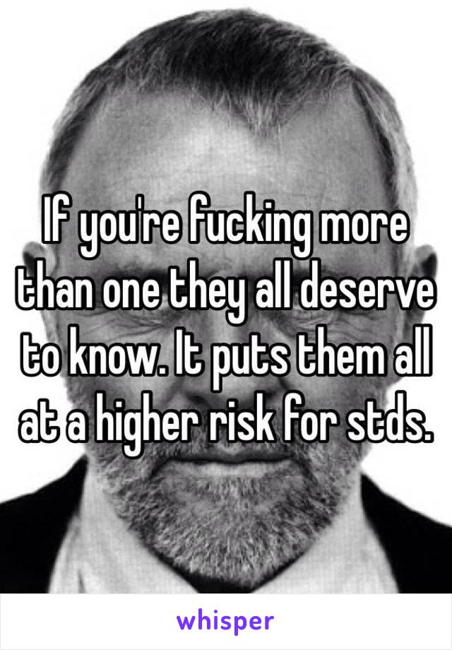 If you're fucking more than one they all deserve to know. It puts them all at a higher risk for stds. 