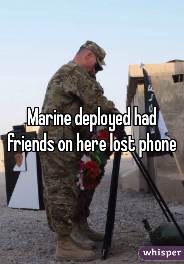 Marine deployed had friends on here lost phone 