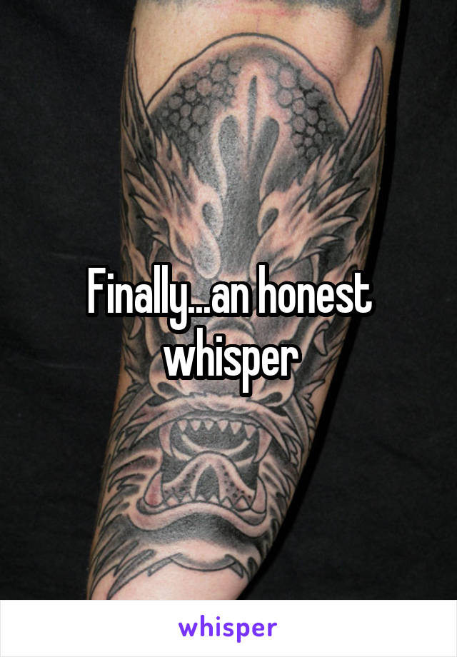 Finally...an honest whisper