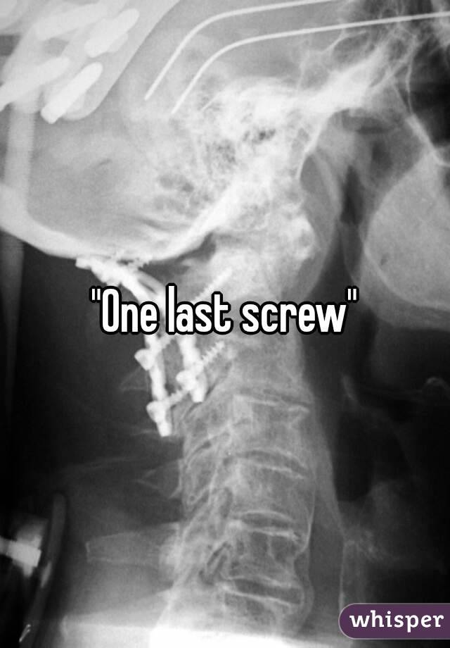 "One last screw"