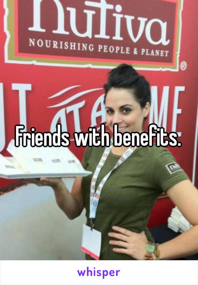 Friends with benefits.