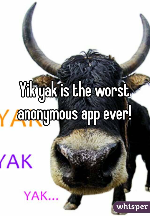 Yik yak is the worst anonymous app ever! 