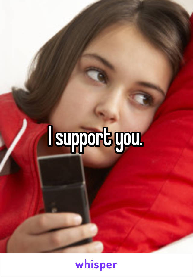 I support you. 