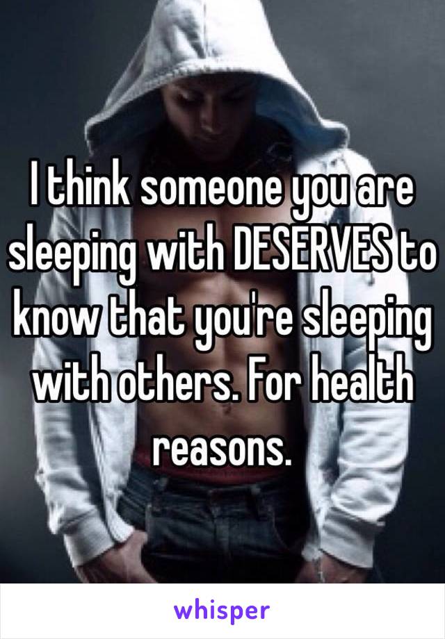 I think someone you are sleeping with DESERVES to know that you're sleeping with others. For health reasons. 