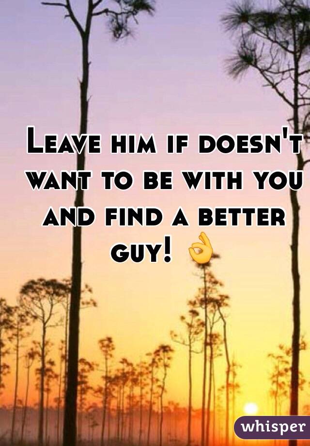 Leave him if doesn't want to be with you and find a better guy! 👌