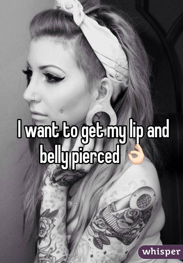 I want to get my lip and belly pierced 👌🏻