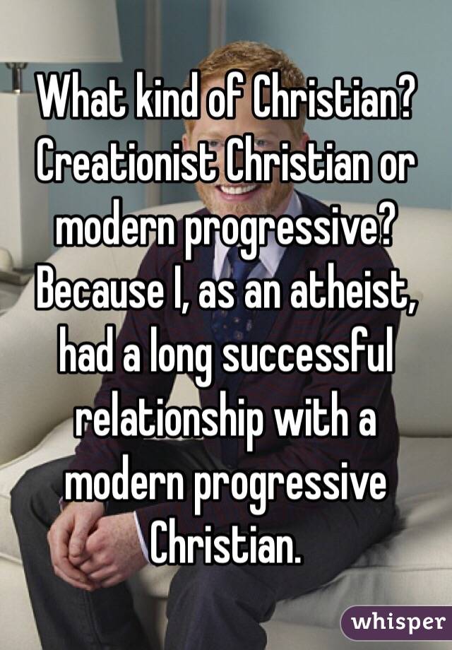 What kind of Christian? Creationist Christian or modern progressive? Because I, as an atheist, had a long successful relationship with a modern progressive Christian. 