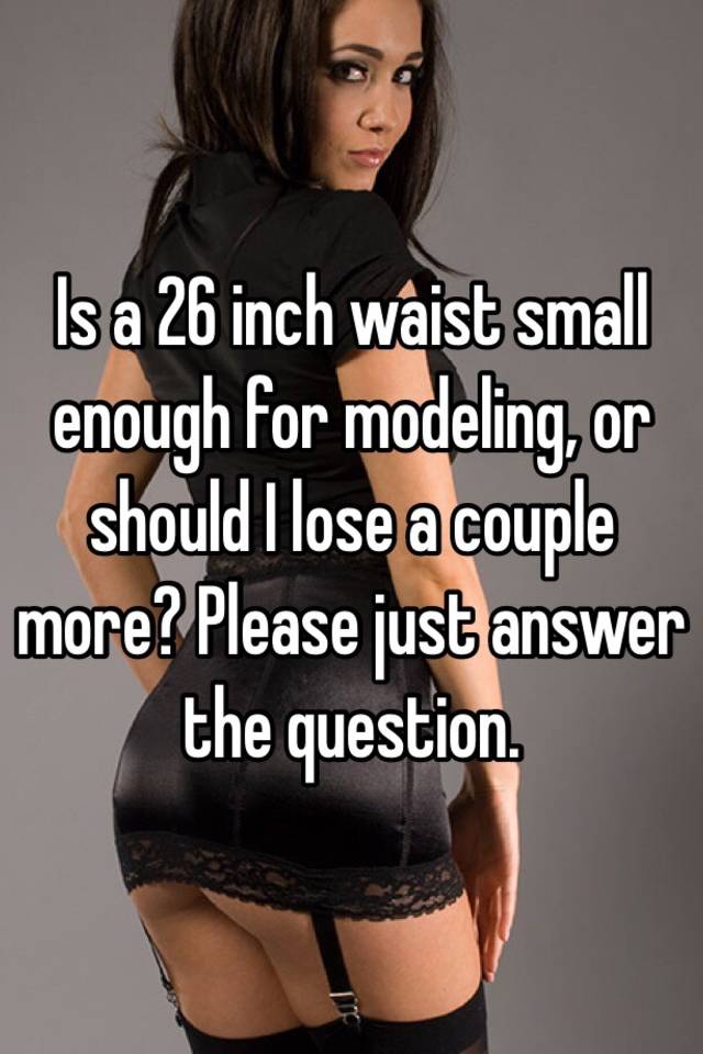 is-a-26-inch-waist-small-enough-for-modeling-or-should-i-lose-a-couple