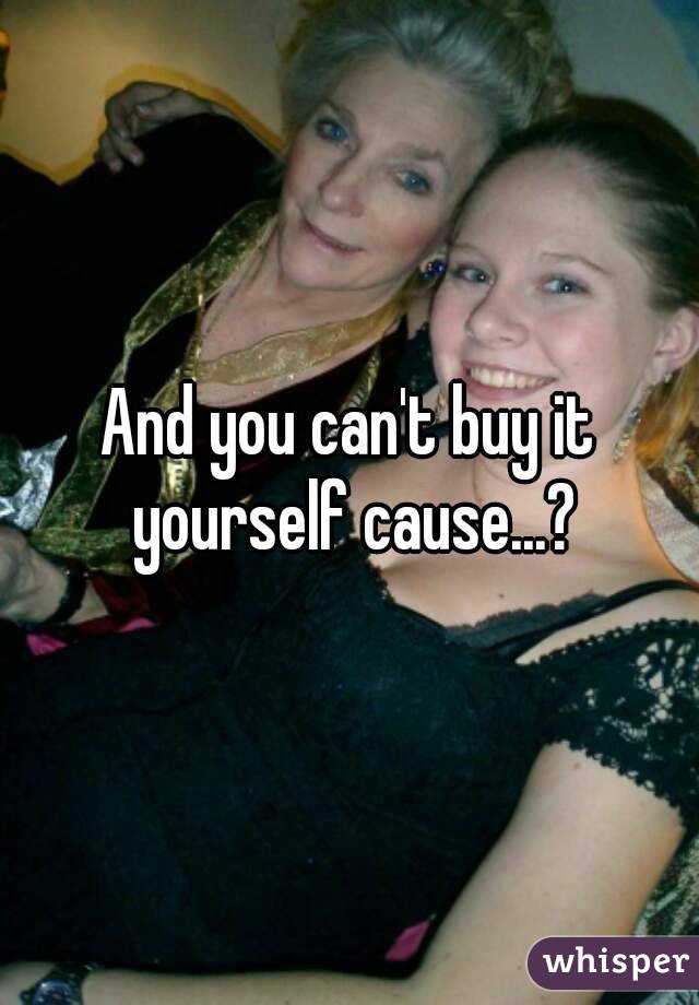 And you can't buy it yourself cause...?
