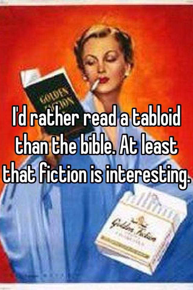 i-d-rather-read-a-tabloid-than-the-bible-at-least-that-fiction-is